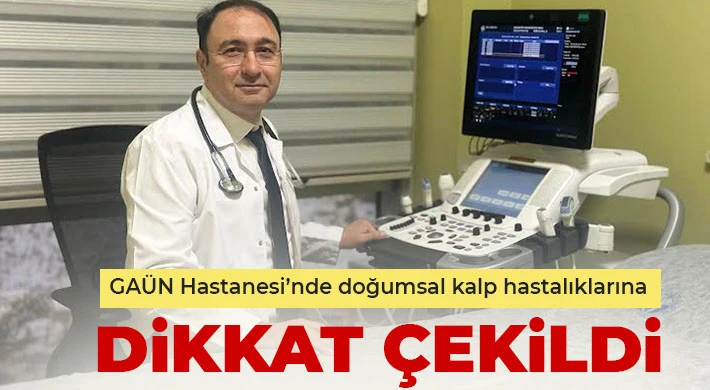 GAÜN Hastanesi’nde doğumsal kalp hastalıklarına dikkat çekildi