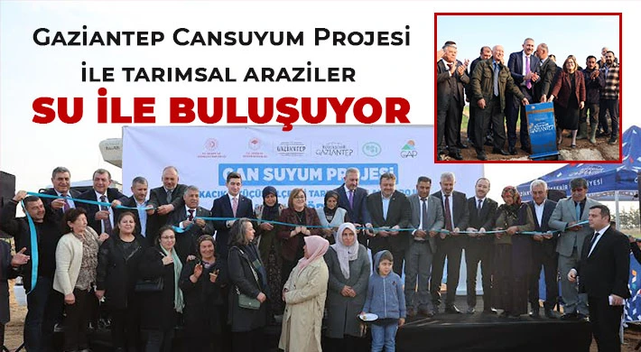 Gaziantep Cansuyum Projesi ile tarımsal araziler su ile buluşuyor