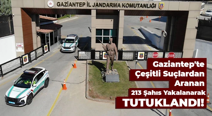 Gaziantep'te çeşitli suçlardan aranan 213 şahıs yakalanarak tutuklandı