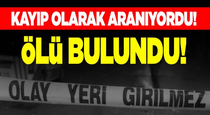 Gaziantep'te kayıp olarak aranıyordu! Ölü bulundu