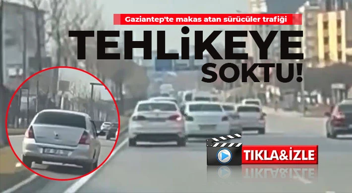  Gaziantep'te makas atan sürücüler trafiği tehlikeye soktu