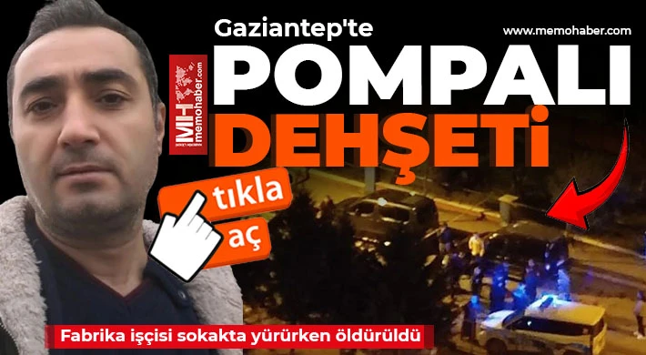 Gaziantep'te pompalı dehşeti: Acımasızca kurşun yağmuruna tutuldu