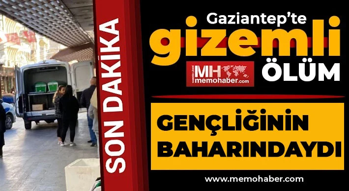 Gençliğinin baharındaydı! Gaziantep'te gizemli ölüm