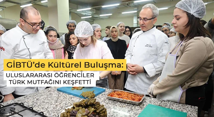 GİBTÜ’de Kültürel Buluşma: Uluslararası öğrenciler Türk mutfağını keşfetti