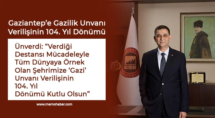 GSO Başkanı Ünverdi: Şehrimize ‘Gazi’ unvanı verilişinin 104. yıl dönümü kutlu olsun