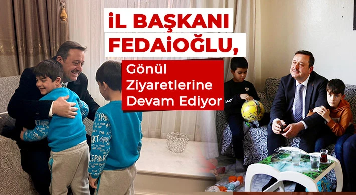 İl Başkanı Fedaioğlu, Gönül Ziyaretlerine Devam Ediyor