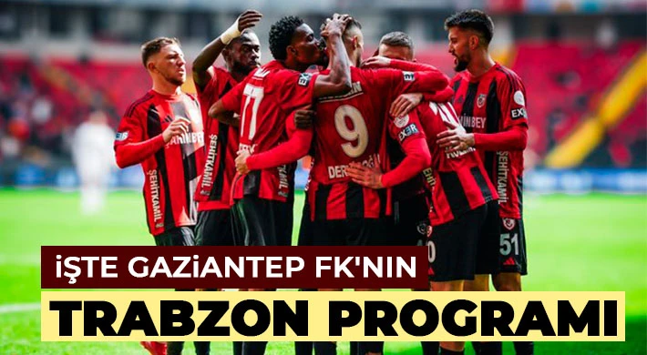 İşte Gaziantep FK’nın Trabzon programı