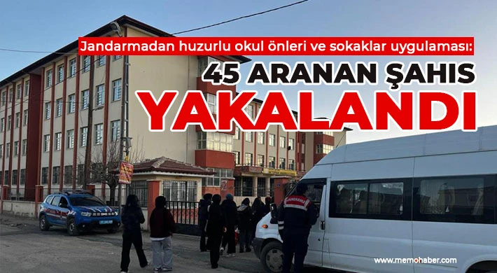 Jandarmadan huzurlu okul önleri ve sokaklar uygulaması: 45 aranan şahıs yakalandı