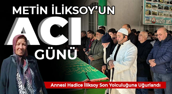 Metin İliksoy’un Acı Günü: Annesi Hadice İliksoy Son Yolculuğuna Uğurlandı