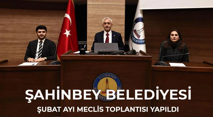 Şahinbey Belediyesi şubat ayı meclis toplantısı yapıldı