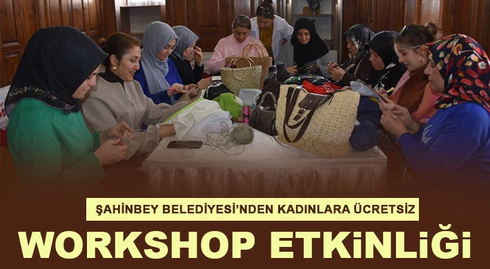 Şahinbey Belediyesi’nden kadınlara ücretsiz workshop etkinliği