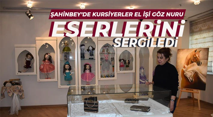 Şahinbey’de kursiyerler el işi göz nuru eserlerini sergiledi