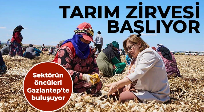 Tarım zirvesi başlıyor, sektörün öncüleri Gaziantep’te buluşuyor