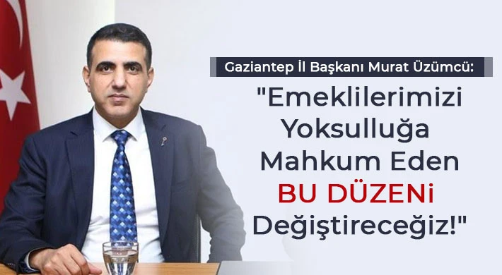 Üzümcü: Emeklilerimizi Yoksulluğa Mahkum Eden Bu Düzeni Değiştireceğiz!