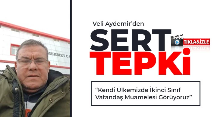 Veli Aydemir: Kendi Ülkemizde İkinci Sınıf Vatandaş Muamelesi Görüyoruz