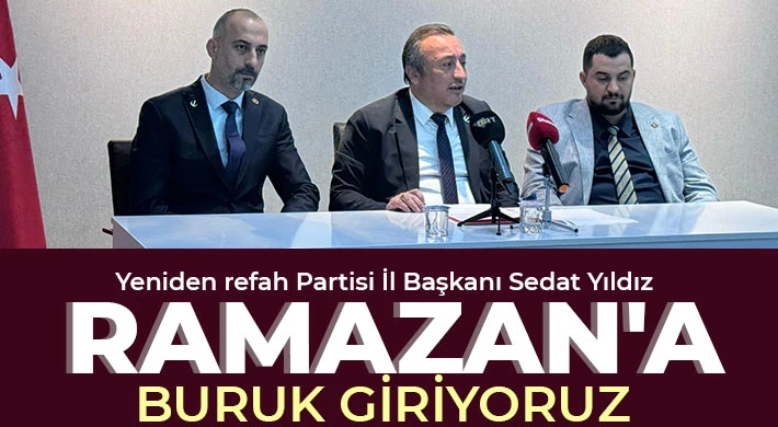 Yeniden refah Partisi İl Başkanı Sedat Yıldız: Ramazan'a  buruk giriyoruz 