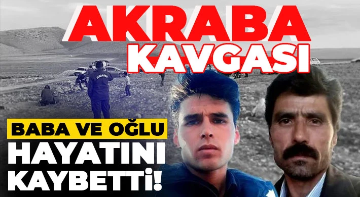 Akrabaların kavgasında kan aktı: Baba ve oğlu hayatını kaybetti