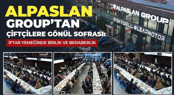 Alpaslan Group’tan Çiftçilere Gönül Sofrası: İftar Yemeğinde Birlik ve Beraberlik