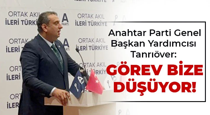 Anahtar Parti Genel Başkan Yardımcısı Tanrıöver: Görev bize düşüyor!