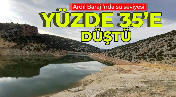 Ardıl Barajı’nda su seviyesi yüzde 35’e düştü