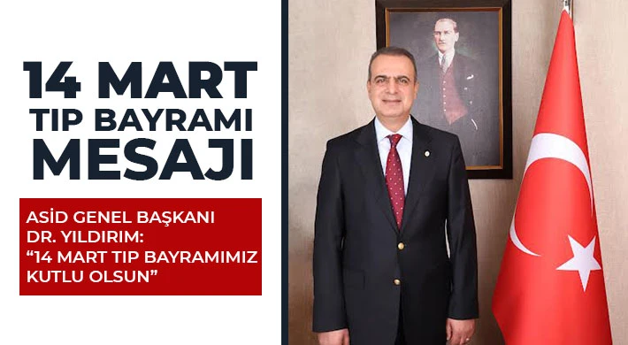 ASİD Genel Başkanı Dr. Yıldırım: 14 Mart Tıp Bayramımız Kutlu Olsun