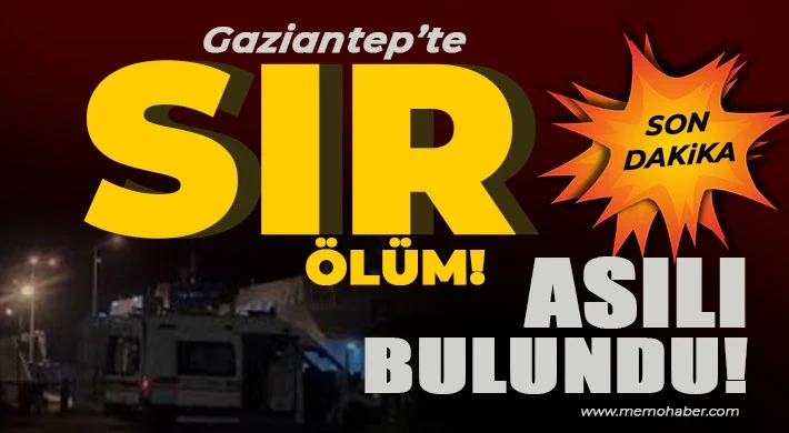 Gaziantep'te sır ölüm! Nedeni araştırılıyor 