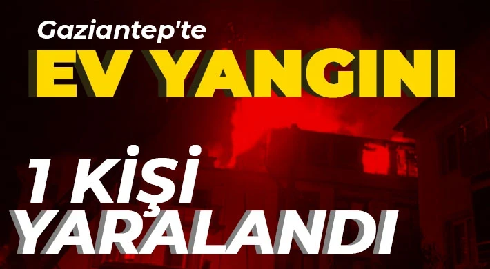 Gaziantep'te yangın! 1 kişi yaralandı 