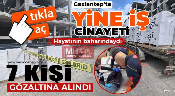 Gaziantep'te yine iş cinayeti! 7 kişi gözaltına alındı 