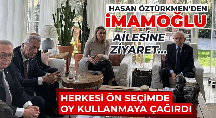 Hasan Öztürkmen’den İmamoğlu ailesine ziyaret…