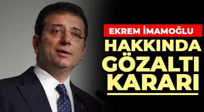 İBB Başkanı Ekrem İmamoğlu gözaltına alındı