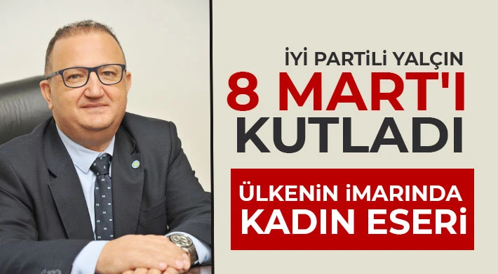 İYİ Partili Yalçın 8 Mart'ı kutladı 