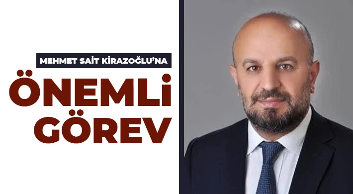 Mehmet Sait Kirazoğlu’na Önemli Görev