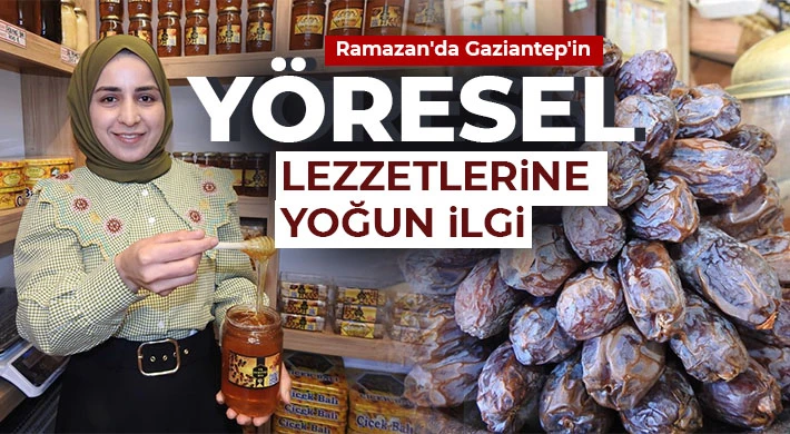 Ramazan'da Gaziantep'in yöresel lezzetlerine yoğun ilgi