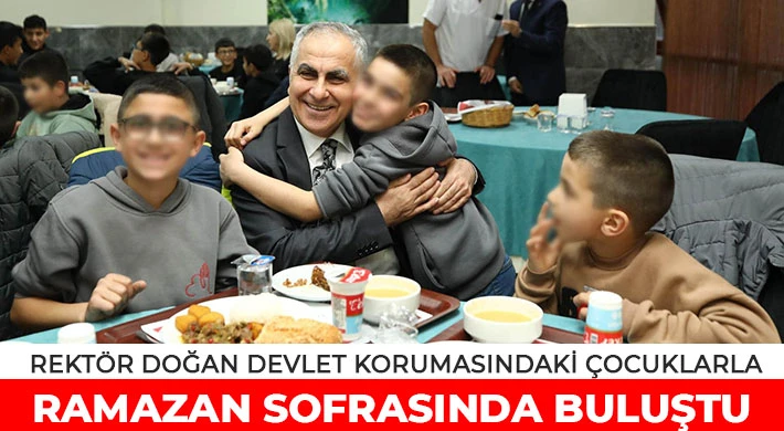 Rektör Doğan Devlet Korumasındaki Çocuklarla Ramazan Sofrasında Buluştu