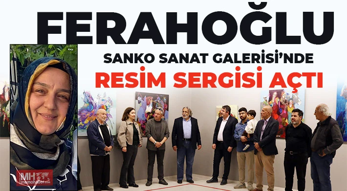 Ferahoğlu SANKO Sanat Galerisi’nde Resim Sergisi Açtı