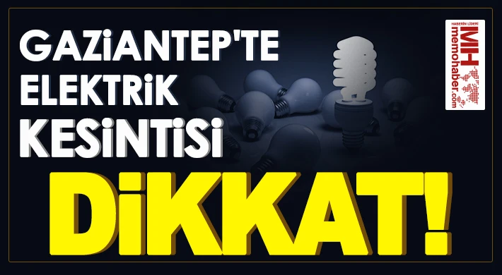 Gaziantep'te 20 Haziran'da elektrik kesintisi olacak yerler