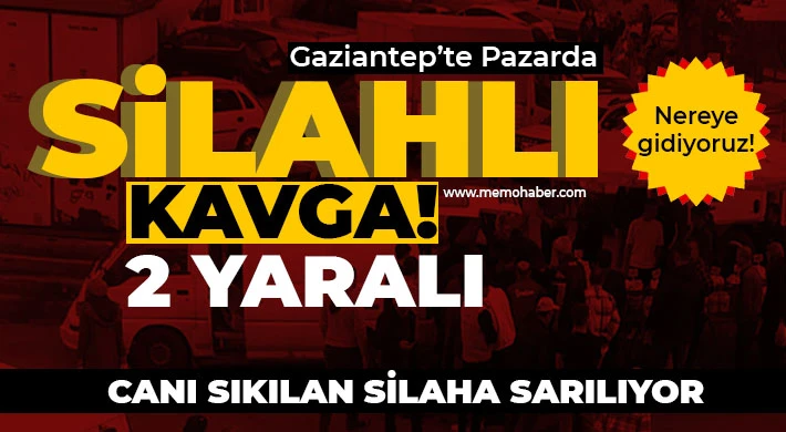 Gaziantep'te pazarda silahlı kavga: 2 yaralı
