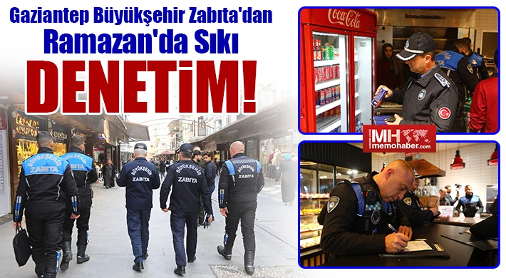 Gaziantep Büyükşehir Zabıta'dan Ramazan'da Sıkı Denetim!