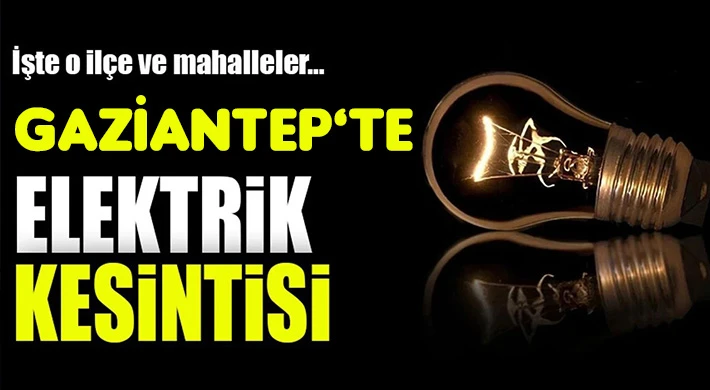 Gaziantep'te 10 Şubat'ta Elektrik Kesintisi Olacak Yerler