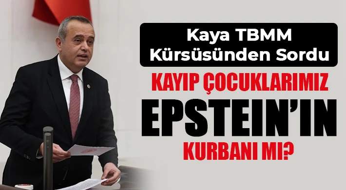 Kaya Tbmm Kürsüsünden Sordu: Kayıp Çocuklarımız Epsteın’ın Kurbanı Mı?