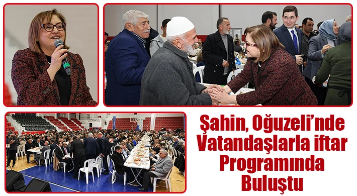 Şahin, Oğuzeli’nde vatandaşlarla iftar programında buluştu