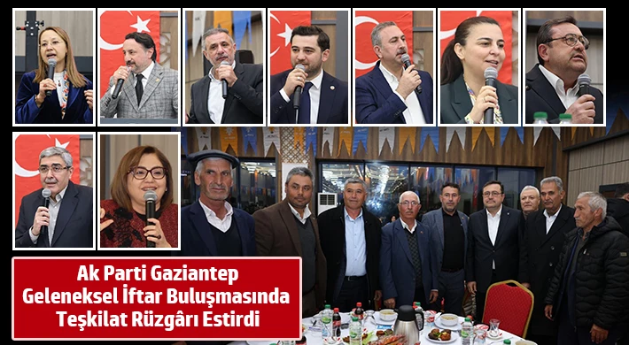 Ak Parti Gaziantep, Geleneksel İftar Buluşmasında Teşkilat Rüzgârı Estirdi