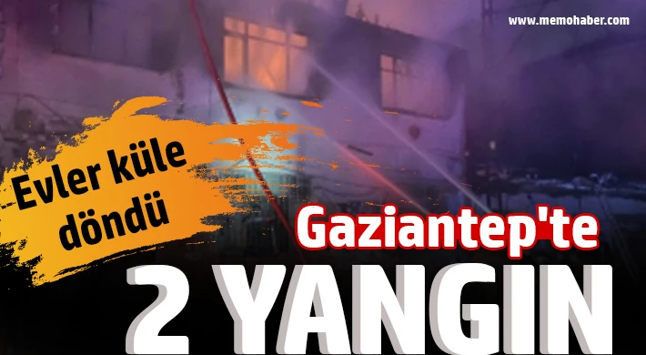 Gaziantep'te 2 yangın: Evler küle döndü