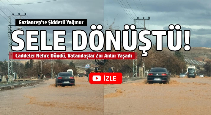 Gaziantep’te Sağanak Alarmı! Sel Suları Caddeleri Bastı, Trafik Felç Oldu