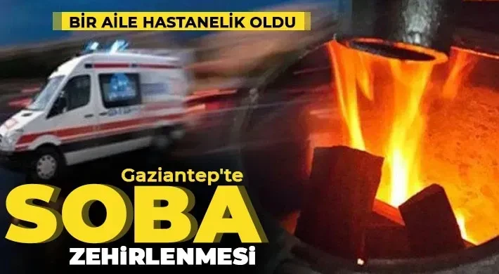 Gaziantep’te soba zehirledi: 8 kişi hastanelik oldu