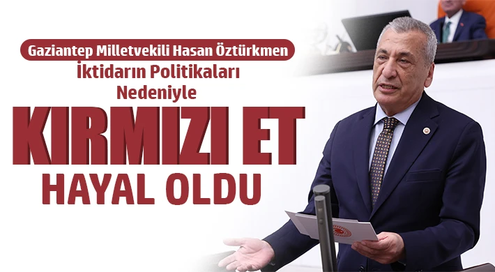 Hasan Öztürkmen: İktidarın politikaları nedeniyle kırmızı et hayal oldu