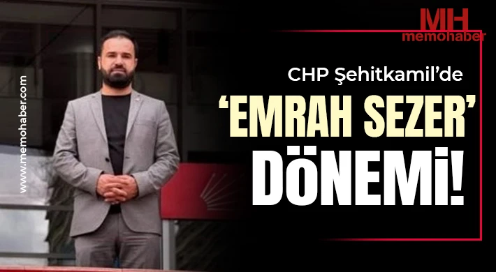 CHP Şehitkamil’de ‘Emrah Sezer’ dönemi!  