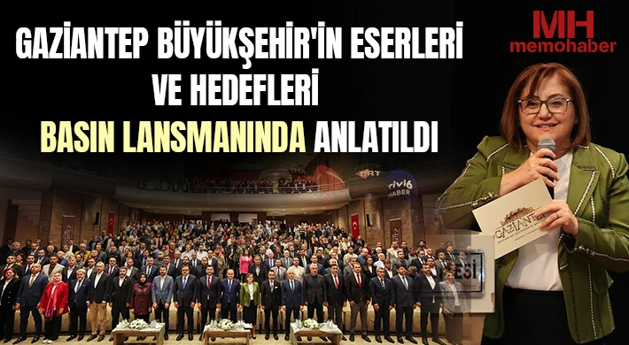 Gaziantep Büyükşehir'in Eserleri ve Hedefleri Basın Lansmanında anlatıldı