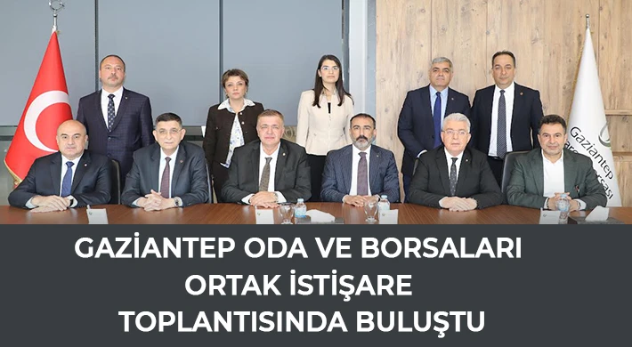 Gaziantep oda ve borsaları ortak istişare toplantısında buluştu