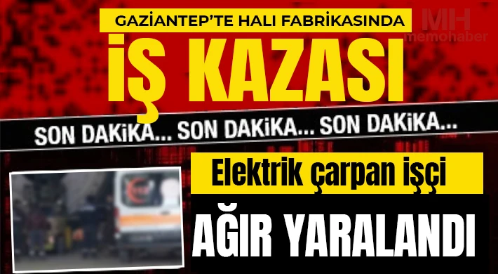 Gaziantep’te Halı fabrikasında iş kazası 